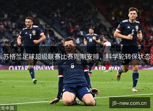 苏格兰足球超级联赛比赛周期安排，科学轮转保状态